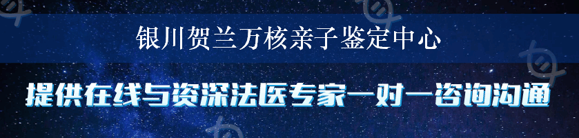 银川贺兰万核亲子鉴定中心